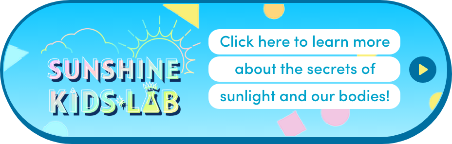 SUNSHINE KIDSLAB Kids:Click here to learn more about the secrets of sunlight and our bodies!